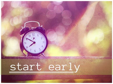 Start Early